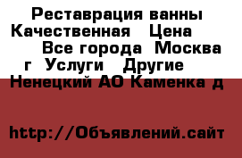 Реставрация ванны Качественная › Цена ­ 3 333 - Все города, Москва г. Услуги » Другие   . Ненецкий АО,Каменка д.